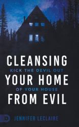 Cleansing Your Home from Evil : Kick the Devil Out of Your House