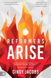 Reformers Arise : Your Prophetic Strategy for Bringing Heaven to Earth