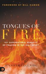 Tongues of Fire : 101 Supernatural Benefits of Praying in the Holy Spirit