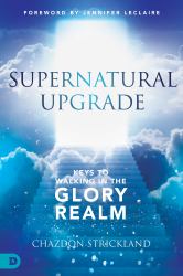 Supernatural Upgrade : Keys to Walking in the Glory Realm