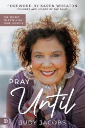 Pray Until : The Secret to Receiving Your Miracle