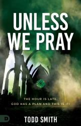 Unless We Pray : The Hour Is Late. God Has a Plan and This Is It!
