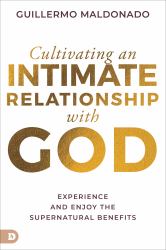 Cultivating an Intimate Relationship with God : Experience and Enjoy the Supernatural Benefits