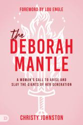 The Deborah Mantle : A Woman's Call to Arise and Slay the Giants of Her Generation