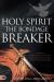 Holy Spirit: the Bondage Breaker : Experience Permanent Deliverance from Mental, Emotional, and Demonic Strongholds