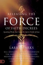 Releasing the Force of Faith Decrees : Speaking Words That Carry the Spirit and Life of Jesus
