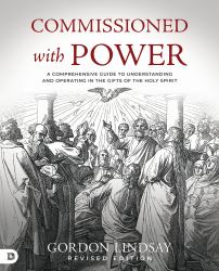 Commissioned with Power : A Comprehensive Guide to Understanding and Operating in the Gifts of the Holy Spirit