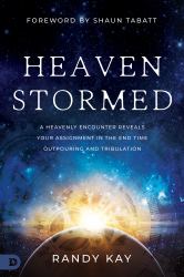 Heaven Stormed : A Heavenly Encounter Reveals Your Assignment in the End Time Outpouring and Tribulation