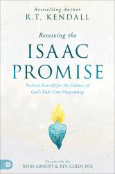 Receiving the Isaac Promise : Position Yourself for the Fullness of God's End-Time Outpouring