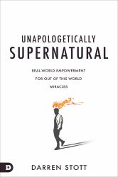 Unapologetically Supernatural : Real World Empowerment for Out of This World Miracles