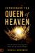 Dethroning the Queen of Heaven : Cancel This Demon's Ancient Agenda to Destroy Your Life and Control Nations