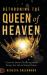 Dethroning the Queen of Heaven : Cancel This Demon's Ancient Agenda to Destroy Your Life and Control Nations