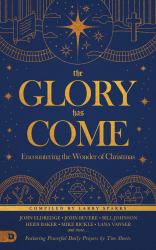 The Glory Has Come (Updated TP) : Encountering the Wonder of Christmas [an Advent Devotional]