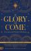 The Glory Has Come (Updated TP) : Encountering the Wonder of Christmas [an Advent Devotional]