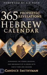 365 Prophetic Revelations from the Hebrew Calendar : Experience the Power, Blessing, and Abundance of Aligning with God's Times and Seasons