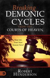 Breaking Demonic Cycles from the Courts of Heaven : Step into Your New Season Now!