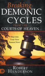 Breaking Demonic Cycles from the Courts of Heaven : Step into Your New Season Now!