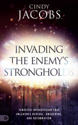 Invading the Enemy's Strongholds : Targeted Intercession That Unleashes Revival, Awakening, and Reformation