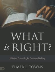 What Is Right? : Biblical Principles for Decision-Making