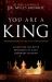 You Are a King : Access the Unlimited Resources of God's Abundant Kingdom