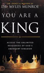 You Are a King : Access the Unlimited Resources of God's Abundant Kingdom