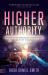 Higher Authority : Operate in the Supernatural Power of God and Expose Hell's Plot to Distort Humanity