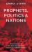 Prophets, Politics, and Nations : Understanding the Vital Role That Prophetic Voices Play in Shaping Nations