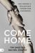 Come Home : Prophetic Prayers and Powerful Decrees to Call Your Prodigal Child Back to God