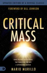 Critical Mass : Ignite the Holy Fire of Revival That Transforms You into a Supernatural Warrior