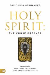 Holy Spirit: the Curse Breaker : Experience Permanent Deliverance from Generational Cycles