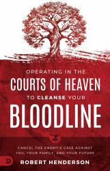 Operating In The Courts Of Heaven To Cleanse Your Bloodline : Cancel The Enemy's Case Against You, Your Family, And Your Future
