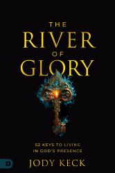 The River of Glory : 52 Keys to Living in God's Presence