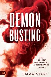 Demonbusting : Arm Yourself for Battle As a Deliverance Warrior