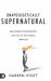 Unapologetically Supernatural : Real-World Empowerment for Out of This World Miracles