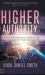 Higher Authority : Operate in the Supernatural Power of God and Expose Hell's Plot to Distort Humanity
