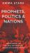 Prophets, Politics, and Nations : Understanding the Vital Role That Prophetic Voices Play in Shaping Nations