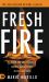 Fresh Fire : When You Are Finally Serious about Power in the End Times