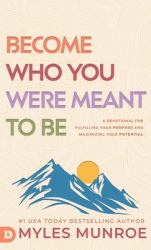 Become Who You Were Meant to Be : A Devotional for Fulfilling Your Purpose and Maximizing Your Potential