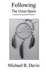 Following the Great Spirit : Exploring Aboriginal Belief Systems