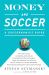 Money and Soccer: a Soccernomics Guide : Why Chievo Verona, Unterhaching, and Scunthorpe United Will Never Win the Champions League, Why Manchester City, Roma, and Paris St. Germain Can, and Why Real Madrid, Bayern Munich, and Manchester United Cannot Be