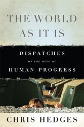 The World As It Is : Dispatches on the Myth of Human Progress