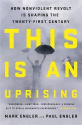 This Is an Uprising : How Nonviolent Revolt Is Shaping the Twenty-First Century