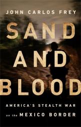 Sand and Blood : America's Stealth War on the Mexico Border