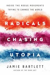Radicals Chasing Utopia : Inside the Rogue Movements Trying to Change the World