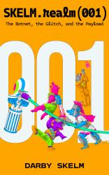 SKELM.realm(001) : The Botnet, the Glitch, and the Payload