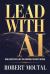Lead with AI : How Executives Like You Can Own the Next Decade Lead with AI : How Executives Like You Can Own the Next Decade