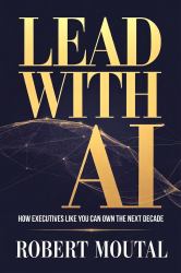Lead with AI : How Executives Like You Can Own the Next Decade