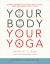 Your Body, Your Yoga : Learn Alignment Cues That Are Skillful, Safe, and Best Suited to You