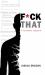 Fuck That : A Fictional Memoir Fuck That : A Fictional Memoir
