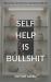 Self Help Is Bullshit